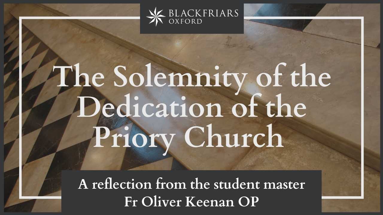 A reflection from the Student Master | Solemnity of the Dedication of the Priory Church